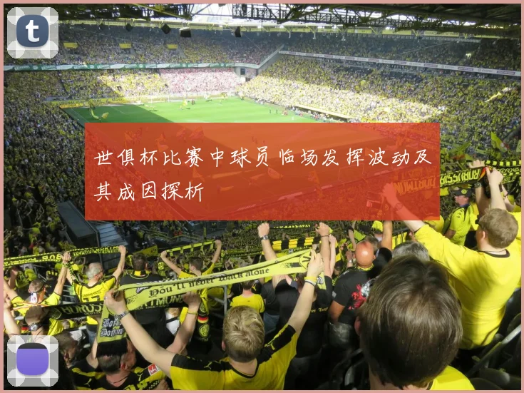 世俱杯比赛中球员临场发挥波动及其成因探析