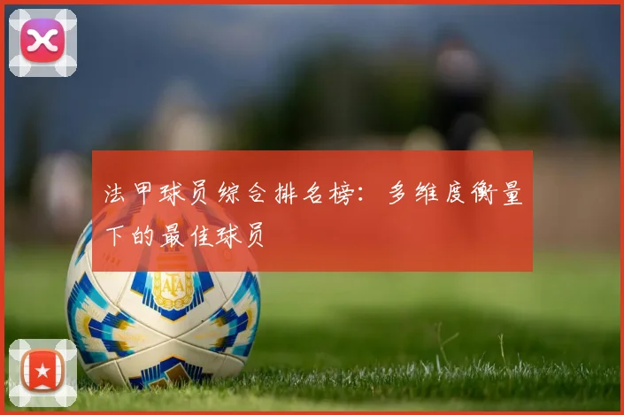 法甲球员综合排名榜：多维度衡量下的最佳球员