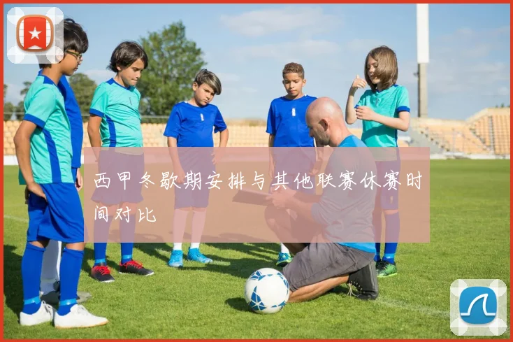 西甲冬歇期安排与其他联赛休赛时间对比