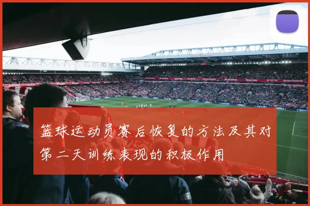 篮球运动员赛后恢复的方法及其对第二天训练表现的积极作用